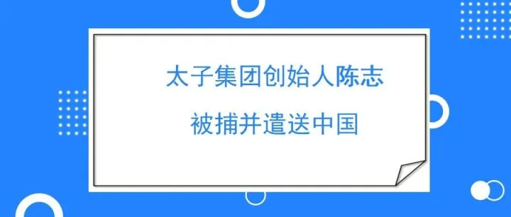 【快讯】太子集团创始人陈志被捕并遣送中国