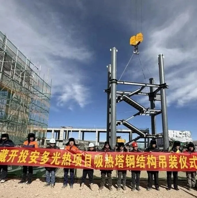 一線傳真 | 西藏開投安多光熱項目吸熱塔鋼結構首吊成功！