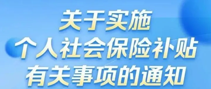 政策资讯 | 关于个人社会保险补贴最新通知！附网上办理指南→