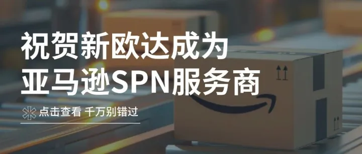 喜报！新欧达正式成为亚马逊SPN服务商！