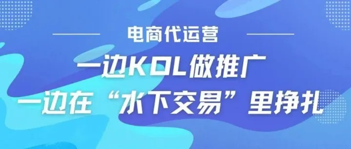 电商代运营：一边KOL做推广，一边在“水下交易”里挣扎
