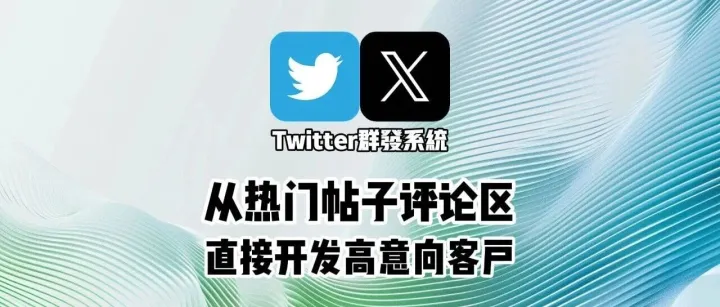 Twitter群发系统新玩法：从热门帖子评论区直接开发高意向客户