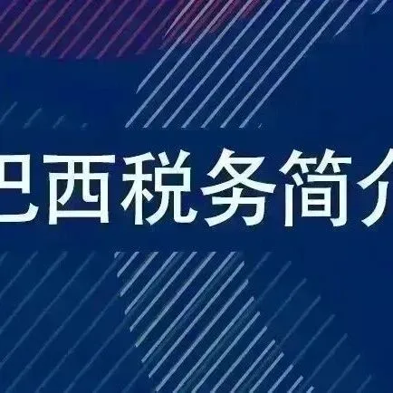 【巴西<em>税务</em>简介】企业初入巴西<em>税务</em>建议