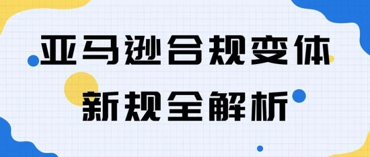 亚马逊合规变体新规全解析