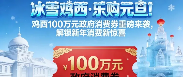 冰雪<em>雞西</em>?樂購元旦！<em>雞西</em>100萬元政府消費券重磅來襲，解鎖新年消費新驚喜