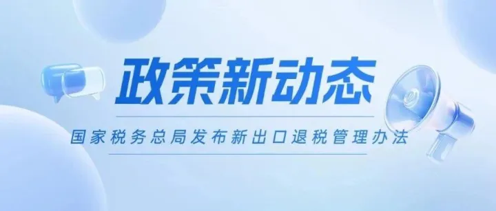 国家税务总局发布新出口退税管理办法 出口退税申报办理更加便捷高效