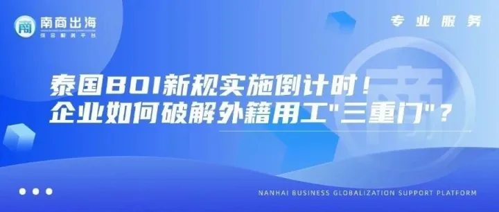 專(zhuān)業(yè)服務(wù)丨泰國(guó)BOI新規(guī)實(shí)施倒計(jì)時(shí)！企業(yè)如何破解外籍用工"三重門(mén)"？
