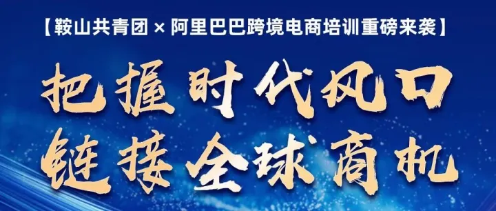 <em>鞍山</em>共青團(tuán) × 阿里巴巴跨境電商培訓(xùn)重磅來襲