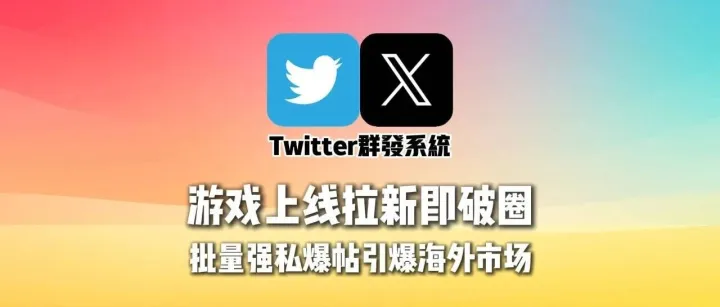 游戏上线拉新即破圈：Twitter群发系统批量强私爆帖引爆海外市场