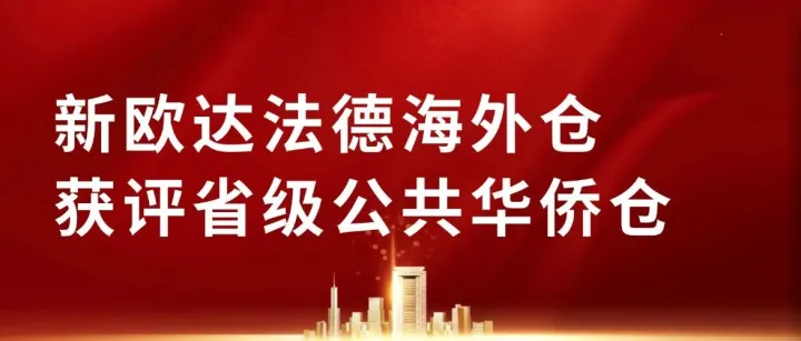 喜报！新欧达法国、德国海外仓获评浙江省级公共华侨仓