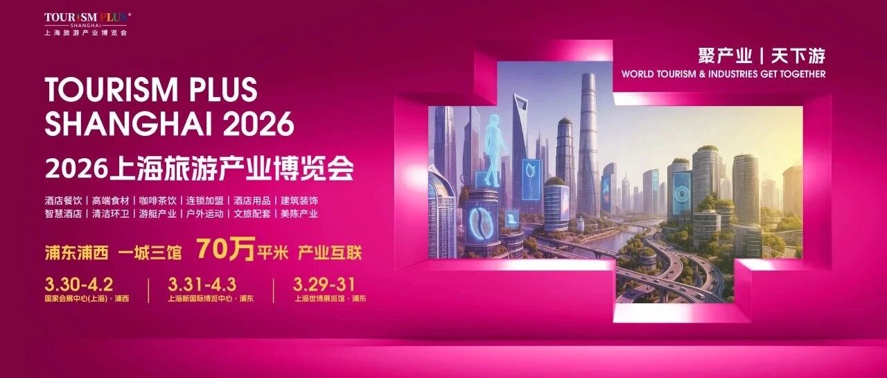 促进文旅消费场景创新，2026上海旅游产业博览会将于3月底召开- 大数跨境