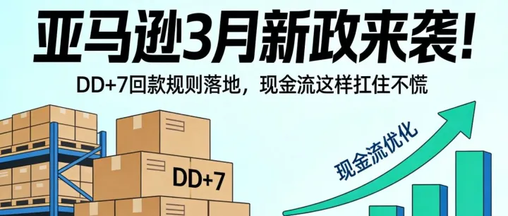 亞馬遜 3 月新政來襲！DD+7 回款規(guī)則落地，現(xiàn)金流這樣扛住不慌