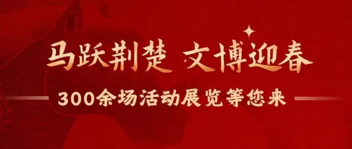 湖北全省博物馆300余场活动展览等您来