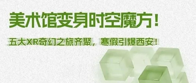 美术馆变身时空魔方！五大XR奇幻之旅齐聚，寒假“引爆”西安