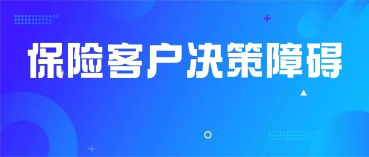 97%的客户有理赔焦虑，“理赔被拒”成为主要担忧点，保险代理人应如何解决客户的决策障碍？
