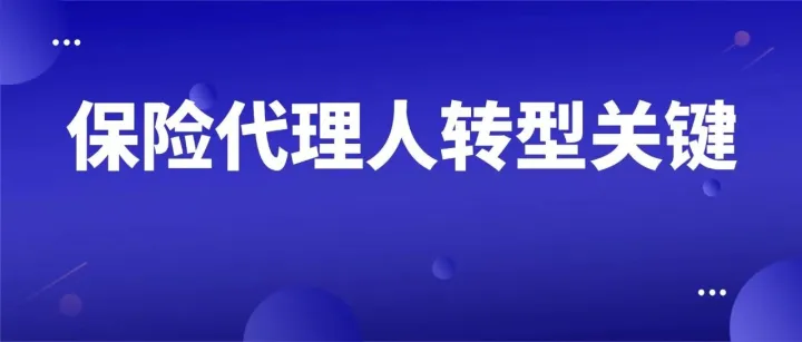 保险代理人数量锐减7成，人均产能飙升4倍！代理人转型，专业才是破局关键！