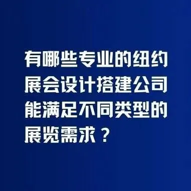 有哪些专业的纽约展会设计搭建公司能满足不同类型的展览需求？