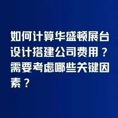 如何计算华盛顿展台设计搭建公司费用？需要考虑哪些关键因素？