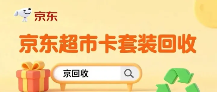 京东超市卡套装回收变现指南，手把手教你流程