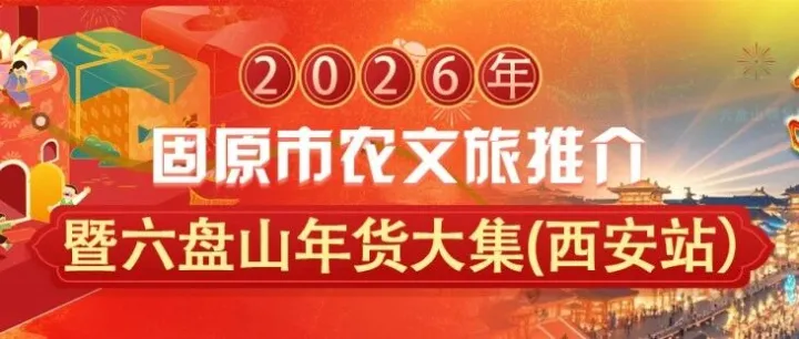<em>固原</em>携年货大集赴约，农文旅盛宴将在西安暖心启幕→