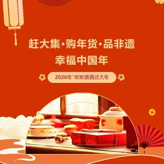 【2026年欢欢喜喜过大年】赶大集·购年货·品非遗‘幸福中国年’活动