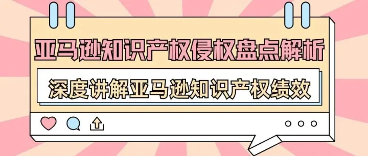 【速写跨境】亚马逊<em>知识产权</em>侵权盘点解析，深度讲解亚马逊<em>知识产权</em>绩效