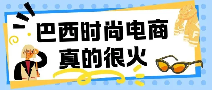 巴西时尚电商爆火！2 亿人口的穿搭生意有多香？