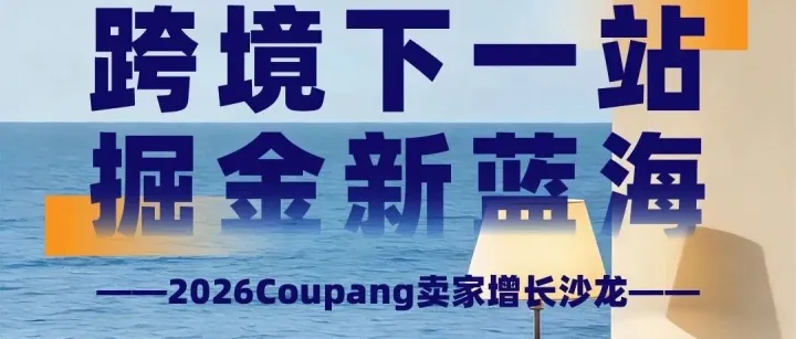 【跨境下一站 掘金新蓝海】2026Coupang卖家增长沙龙