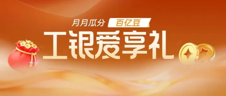 🤩工银<em>爱</em>享礼，最高领10万<em>豆</em>！