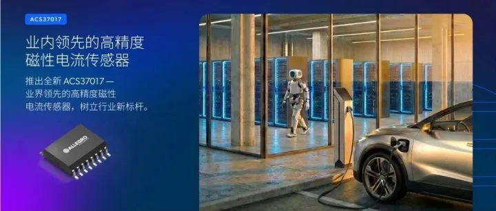 新品发布 | Allegro 推出 ACS37017 磁性电流传感器，突破性高精度赋能产品组合升级