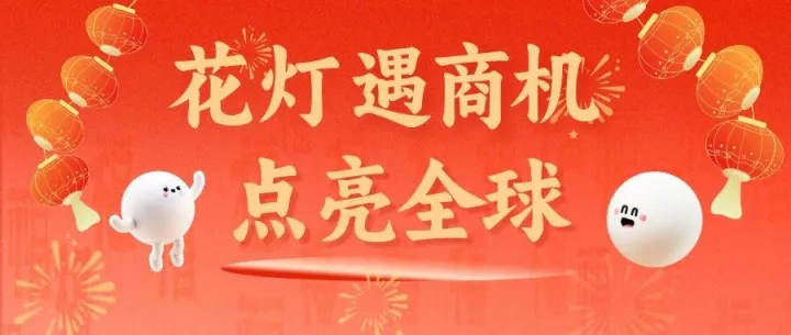 元宵佳节 | 当“花灯”遇上“商机”，如何让全球买家一眼锁定您？