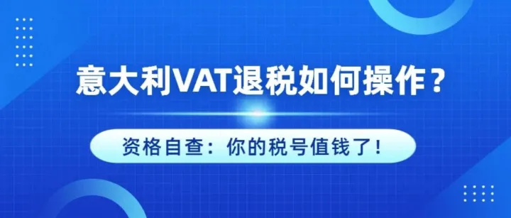 意大利VAT退税如何操作？如何向AG.ENTRATE申请增值税退还？