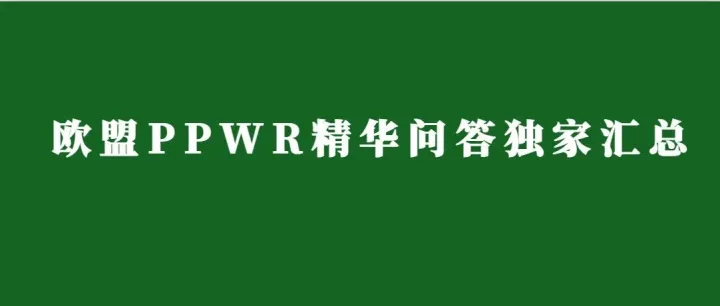 欧盟PPWR精华问答独家汇总！这些疑问卖家都在问