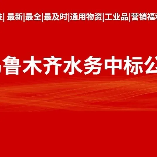 乌鲁木齐水务投资发展集团有限公司油脂油品、化验耗材及劳保类别物料电商服务平台采购入围项目中标结果公示