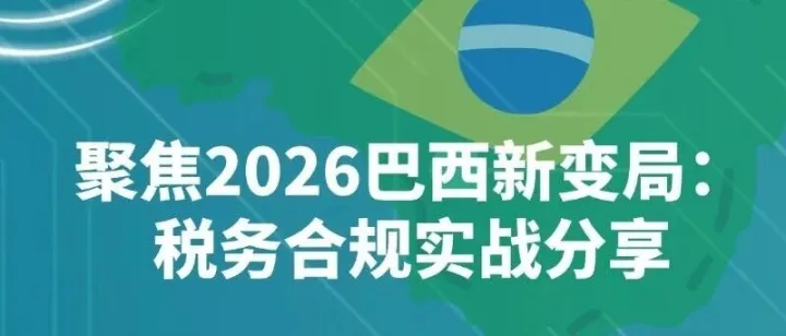 企业出海巴西必听：2026税务合规实战分享会开启报名