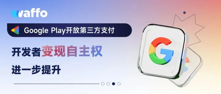 Google Play 开放第三方支付：开发者变现自主权进一步提升