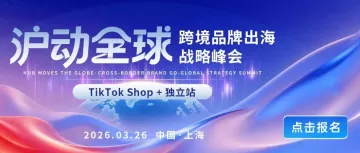 【沪动全球】3.26上海，TikTok+独立站双轨引爆，抢占品牌出海新高地！