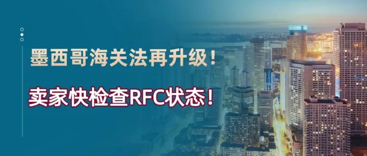 墨西哥海关法二次修订生效！RFC 税号合规门槛再升级