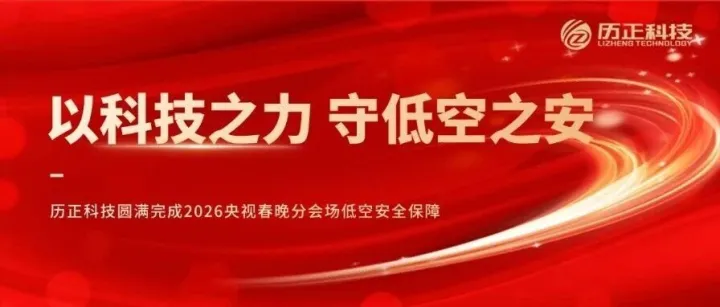 策马扬鞭启新程 l 历正科技完成2026央视春晚分会场低空安全保障