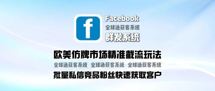 facebook群发系统：欧美仿牌市场精准截流玩法，批量私信竞品粉丝快速获取客户