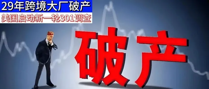 【一周跨境热点】负债超30亿！29年跨境大厂破产！美国启动新一轮301调查！