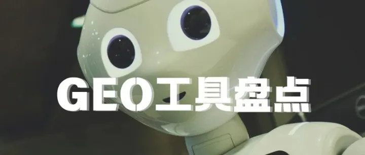 出海前瞻丨GEO工具盘点：15款平台横向观察