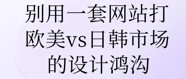 別用一套網(wǎng)站打天下！歐美vs日韓市場的設(shè)計鴻溝