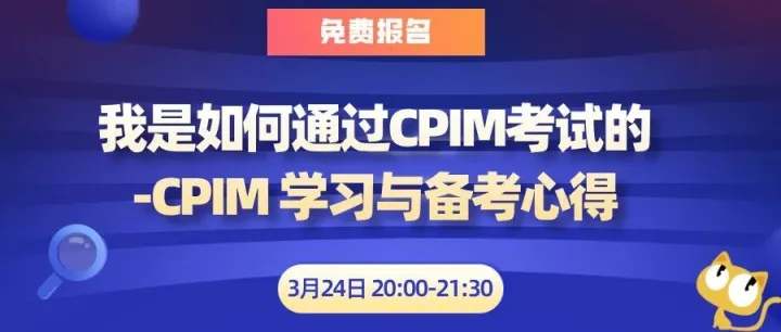 【全免费】我是如何通过CPIM考试的-学习与备考心得 3月24日 周二 晚20:00-21:30 第26545期