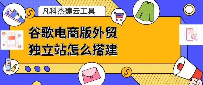 谷歌电商版外贸独立站怎么搭建？