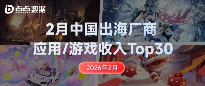 出海<em>厂商</em>丨2026年2月中国应用/<em>游戏</em><em>厂商</em>出海收入Top30榜