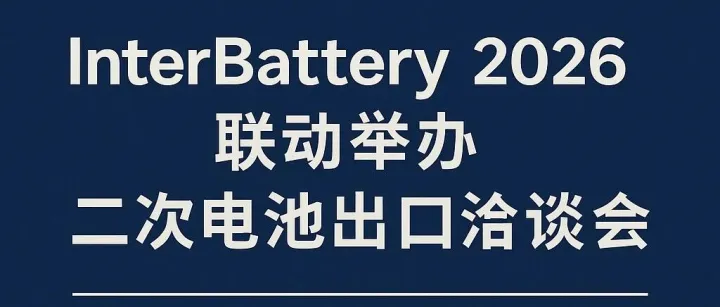【赴韩邀请】InterBattery 2026&二次电池出口洽谈会