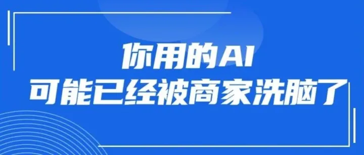 你用的AI，可能已经被商家“洗脑”了