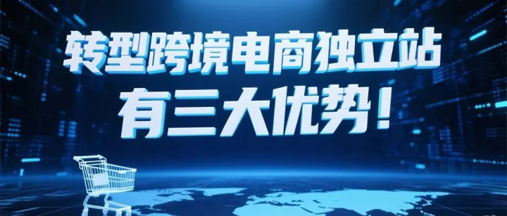 传统外贸工厂转型跨境电商独立站主要有三大优势！