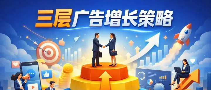 大多数企业忽略的三层广告增长策略
